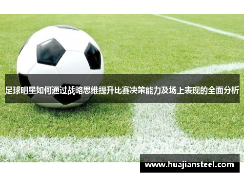 足球明星如何通过战略思维提升比赛决策能力及场上表现的全面分析